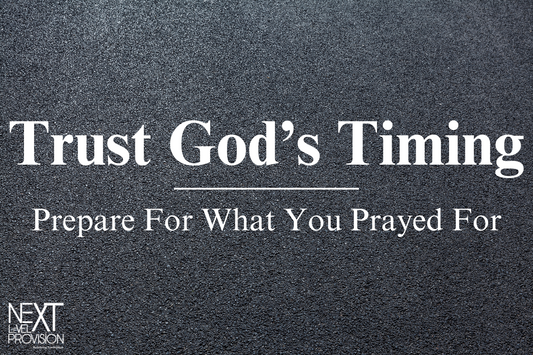 Trusting God's Timing: Prepare for What You've Prayed For